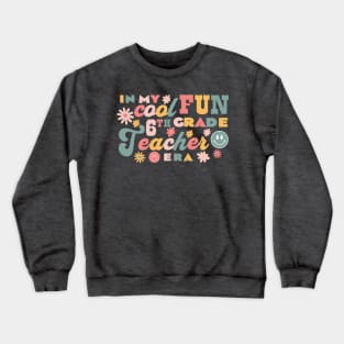 In My 6th Grade Teacher Era - Back to School Retro Groovy Crewneck Sweatshirt